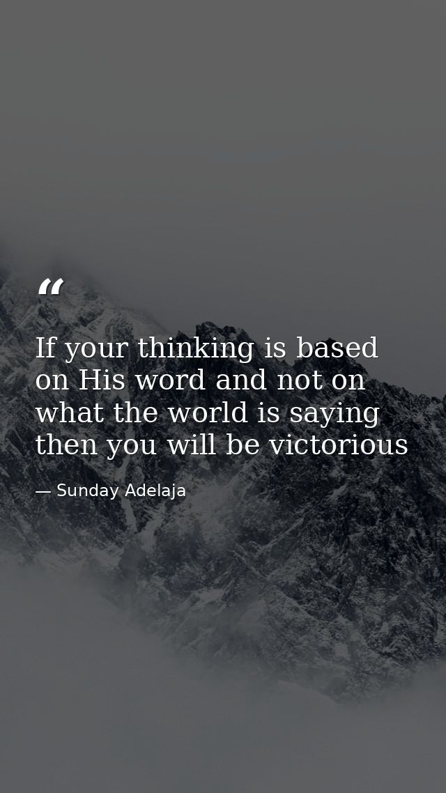 If your thinking is based on His word and not on what the world is saying then you will be victorious — Sunday Adelaja
