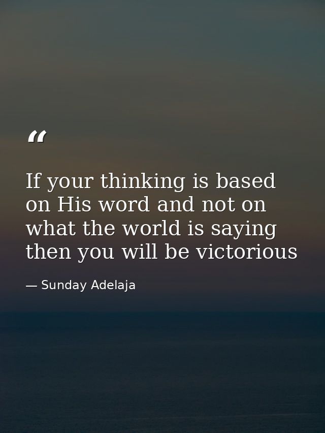 If your thinking is based on His word and not on what the world is saying then you will be victorious — Sunday Adelaja
