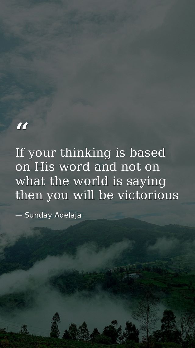 If your thinking is based on His word and not on what the world is saying then you will be victorious — Sunday Adelaja