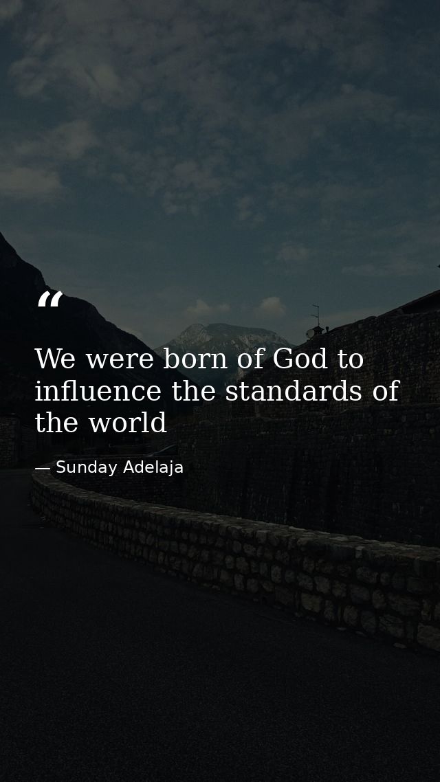 We were born of God to influence the standards of the world — Sunday Adelaja