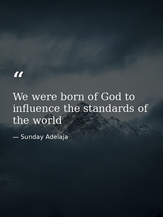 We were born of God to influence the standards of the world — Sunday Adelaja