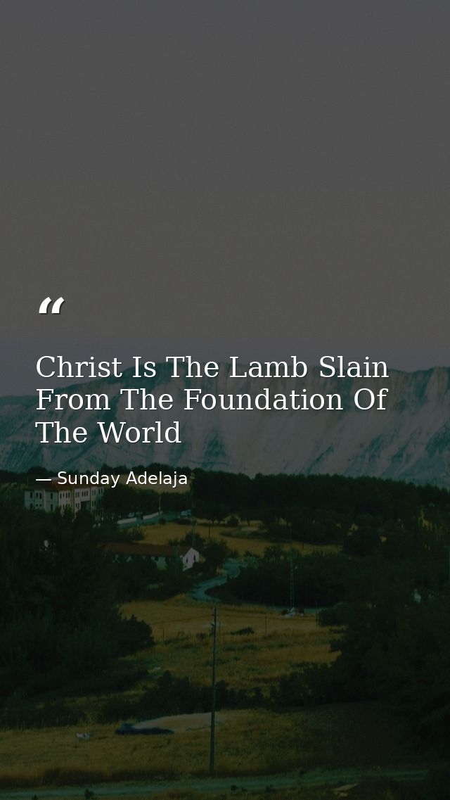 Christ Is The Lamb Slain From The Foundation Of The World — Sunday Adelaja