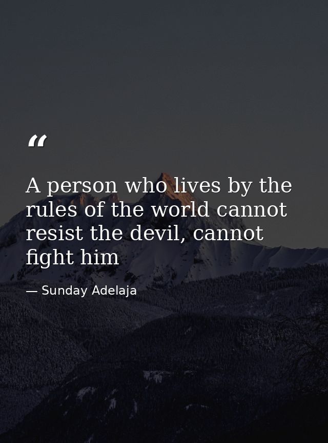 A person who lives by the rules of the world cannot resist the devil, cannot fight him — Sunday Adelaja