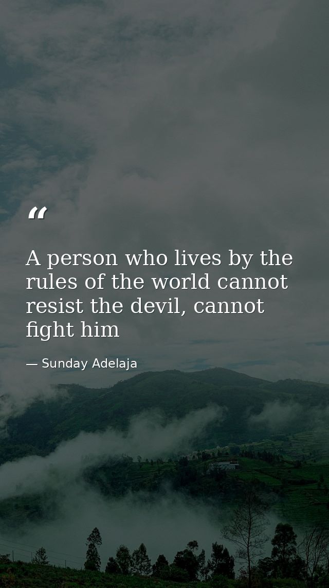 A person who lives by the rules of the world cannot resist the devil, cannot fight him — Sunday Adelaja