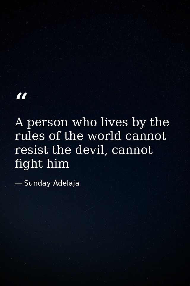 A person who lives by the rules of the world cannot resist the devil, cannot fight him — Sunday Adelaja