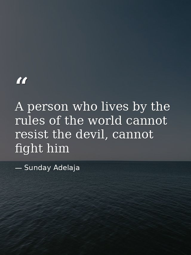 A person who lives by the rules of the world cannot resist the devil, cannot fight him — Sunday Adelaja
