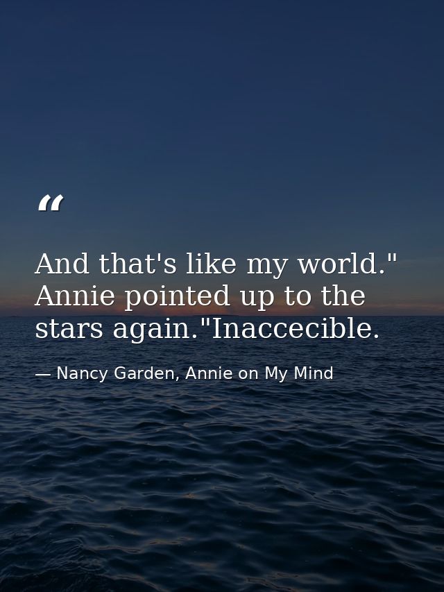 And that's like my world." Annie pointed up to the stars again."Inaccecible. — Nancy Garden, Annie on My Mind