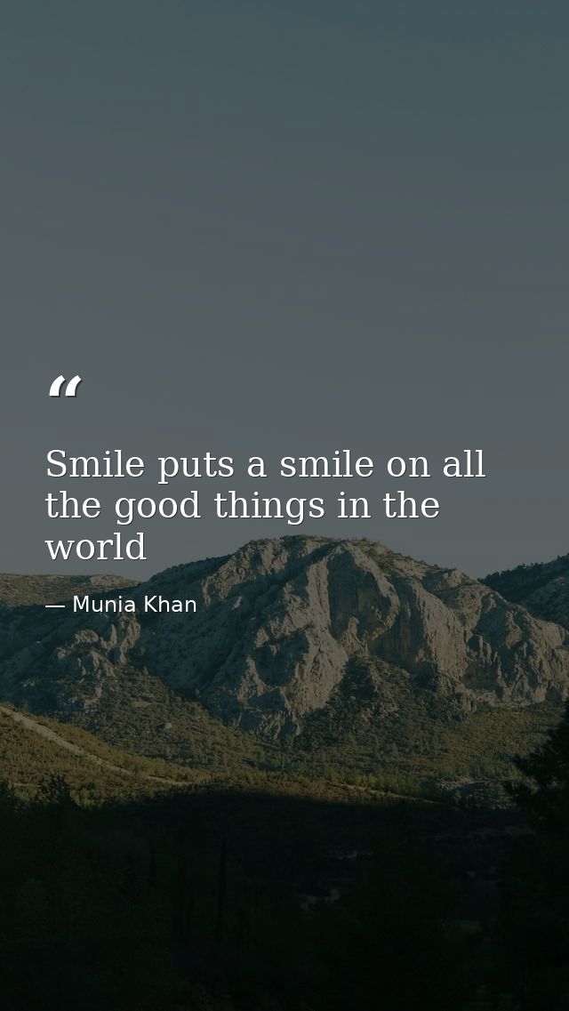 Smile puts a smile on all the good things in the world — Munia Khan