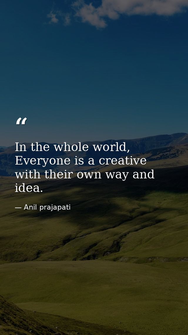 In the whole world, Everyone is a creative with their own way and idea. — Anil prajapati