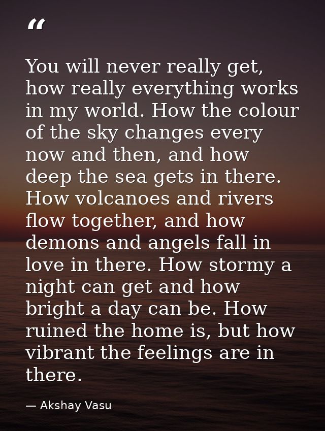 You will never really get, how really everything works in my world. How the colour of the sky changes every now and then — Akshay Vasu