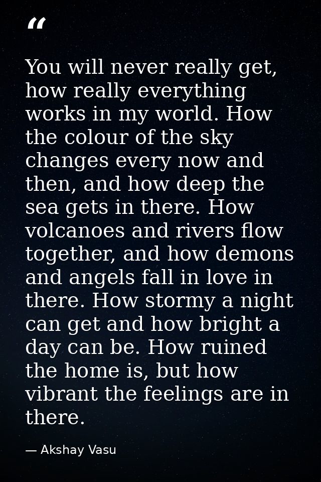 You will never really get, how really everything works in my world. How the colour of the sky changes every now and then — Akshay Vasu