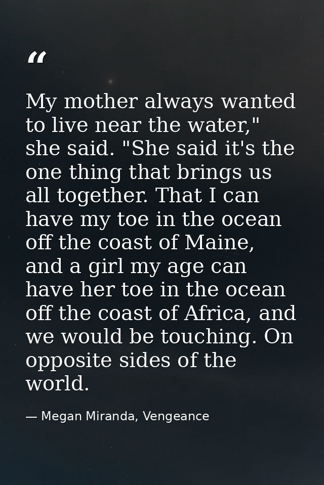 My mother always wanted to live near the water," she said. "She said it's the one thing that brings us all together. Tha — Megan Miranda, Vengeance