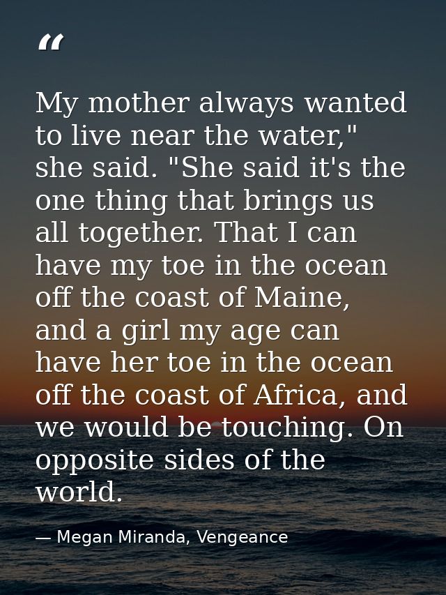 My mother always wanted to live near the water," she said. "She said it's the one thing that brings us all together. Tha — Megan Miranda, Vengeance