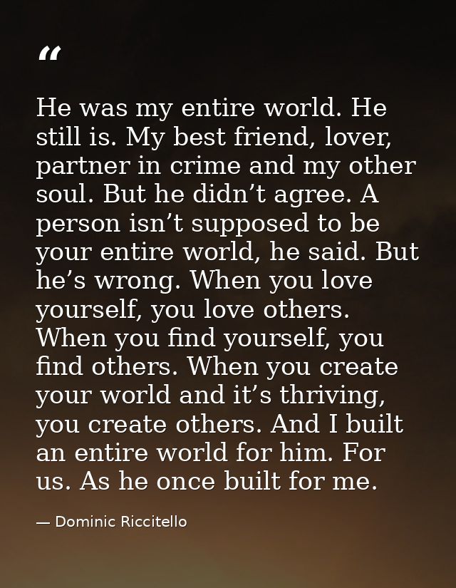 He was my entire world. He still is. My best friend, lover, partner in crime and my other soul. But he didn’t agree. A p — Dominic Riccitello