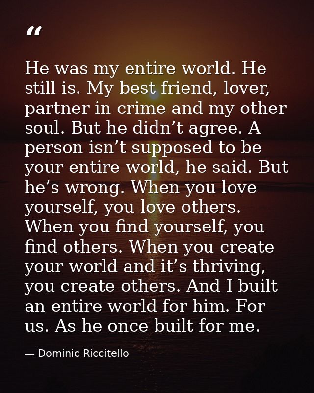 He was my entire world. He still is. My best friend, lover, partner in crime and my other soul. But he didn’t agree. A p — Dominic Riccitello