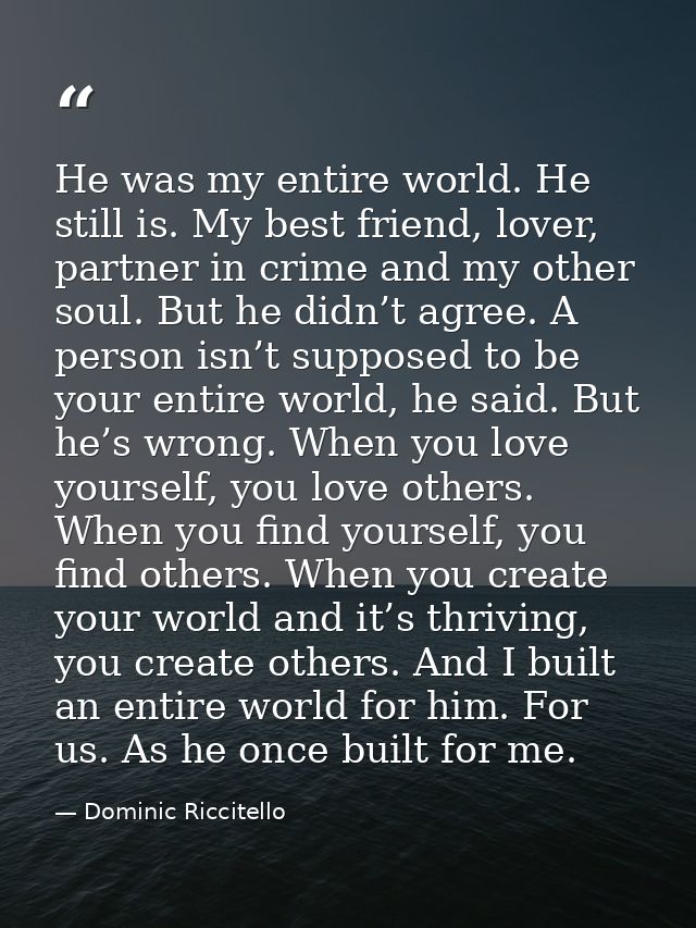 He was my entire world. He still is. My best friend, lover, partner in crime and my other soul. But he didn’t agree. A p — Dominic Riccitello