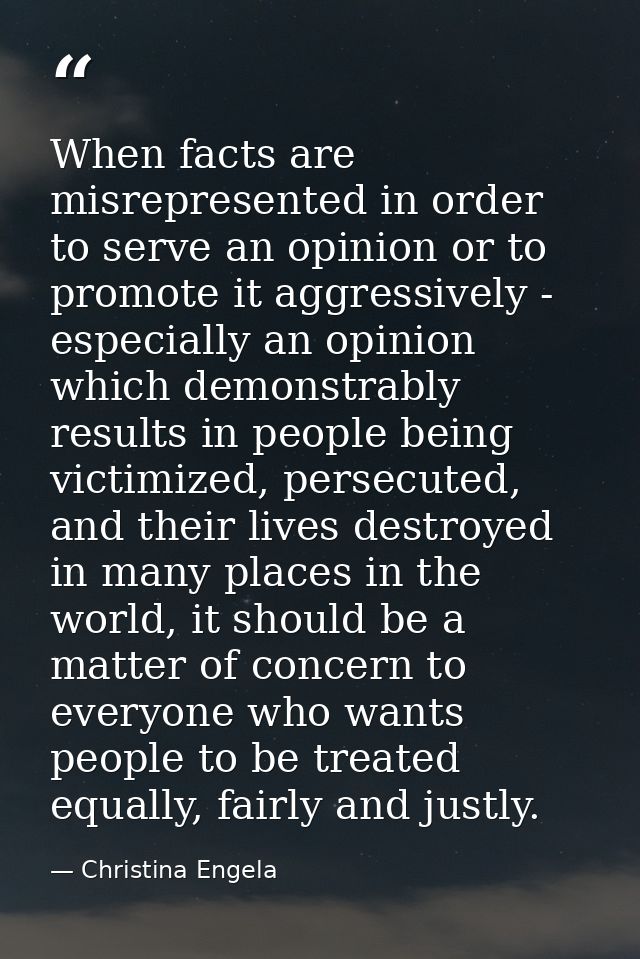 When facts are misrepresented in order to serve an opinion or to promote it aggressively - especially an opinion which d — Christina Engela