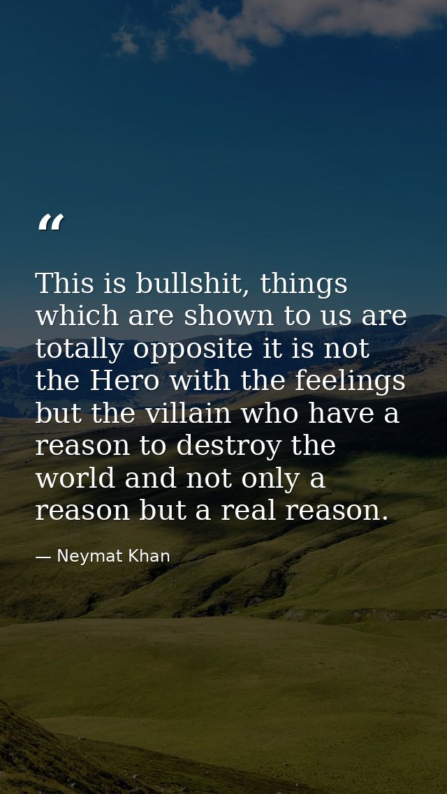 This is bullshit, things which are shown to us are totally opposite it is not the Hero with the feelings but the villain — Neymat Khan