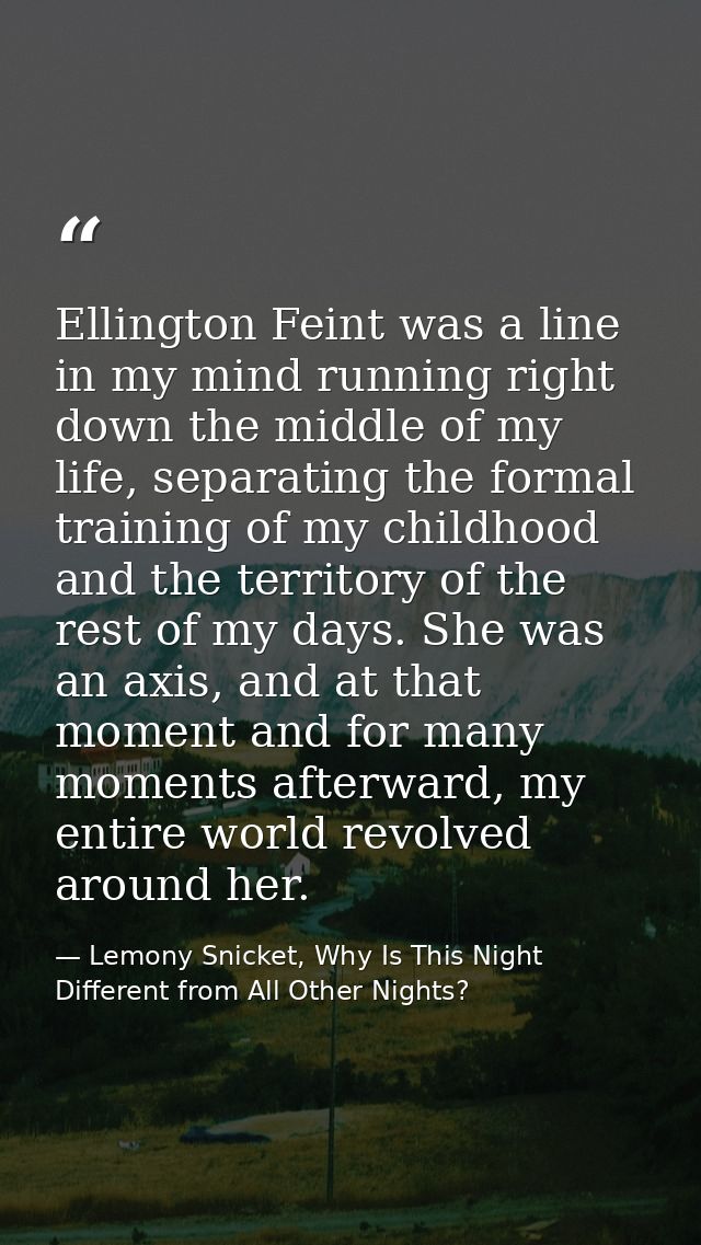 Ellington Feint was a line in my mind running right down the middle of my life, separating the formal training of my chi — Lemony Snicket, Why Is This Night Different from All Other Nights?