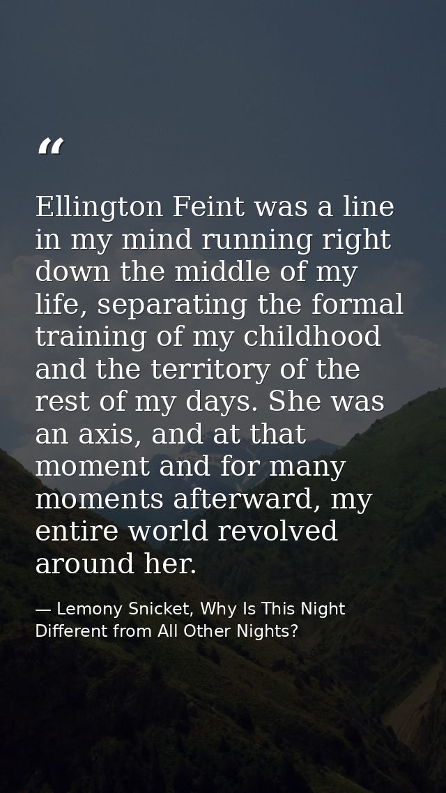 Ellington Feint was a line in my mind running right down the middle of my life, separating the formal training of my chi — Lemony Snicket, Why Is This Night Different from All Other Nights?