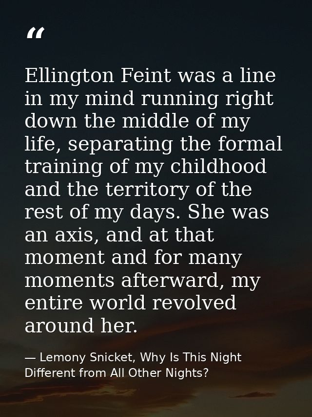 Ellington Feint was a line in my mind running right down the middle of my life, separating the formal training of my chi — Lemony Snicket, Why Is This Night Different from All Other Nights?