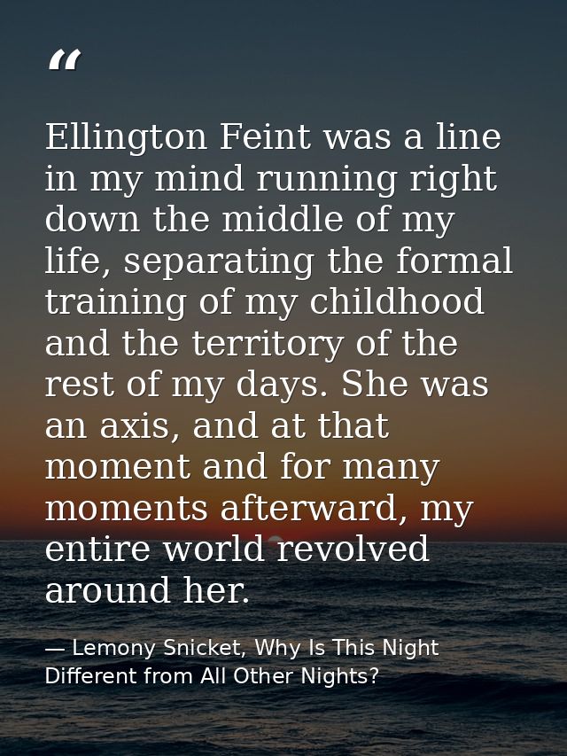 Ellington Feint was a line in my mind running right down the middle of my life, separating the formal training of my chi — Lemony Snicket, Why Is This Night Different from All Other Nights?