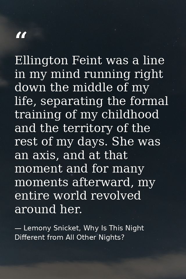 Ellington Feint was a line in my mind running right down the middle of my life, separating the formal training of my chi — Lemony Snicket, Why Is This Night Different from All Other Nights?