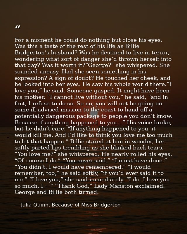For a moment he could do nothing but close his eyes. Was this a taste of the rest of his life as Billie Bridgerton’s hus — Julia Quinn, Because of Miss Bridgerton