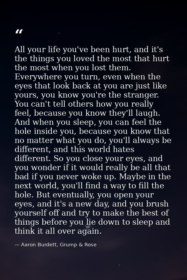 All your life you've been hurt, and it's the things you loved the most that hurt the most when you lost them. Everywhere — Aaron Burdett, Grump & Rose