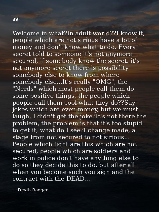 Welcome in what?In adult world??I know it, people which are not sirious have a lot of money and don't know what to do. E — Deyth Banger