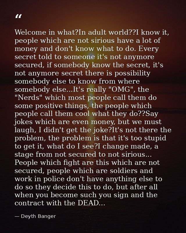 Welcome in what?In adult world??I know it, people which are not sirious have a lot of money and don't know what to do. E — Deyth Banger