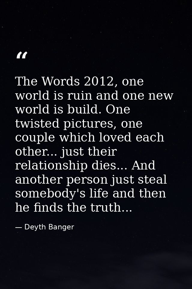 The Words 2012, one world is ruin and one new world is build. One twisted pictures, one couple which loved each other... — Deyth Banger