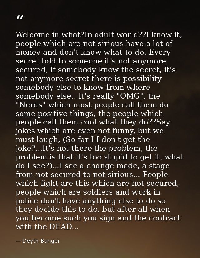 Welcome in what?In adult world??I know it, people which are not sirious have a lot of money and don't know what to do. E — Deyth Banger