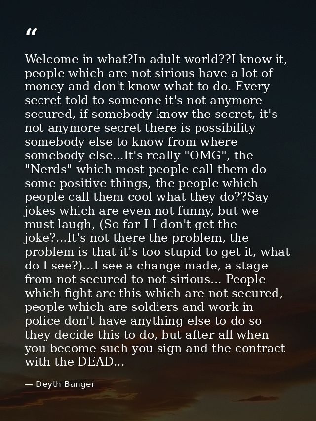Welcome in what?In adult world??I know it, people which are not sirious have a lot of money and don't know what to do. E — Deyth Banger