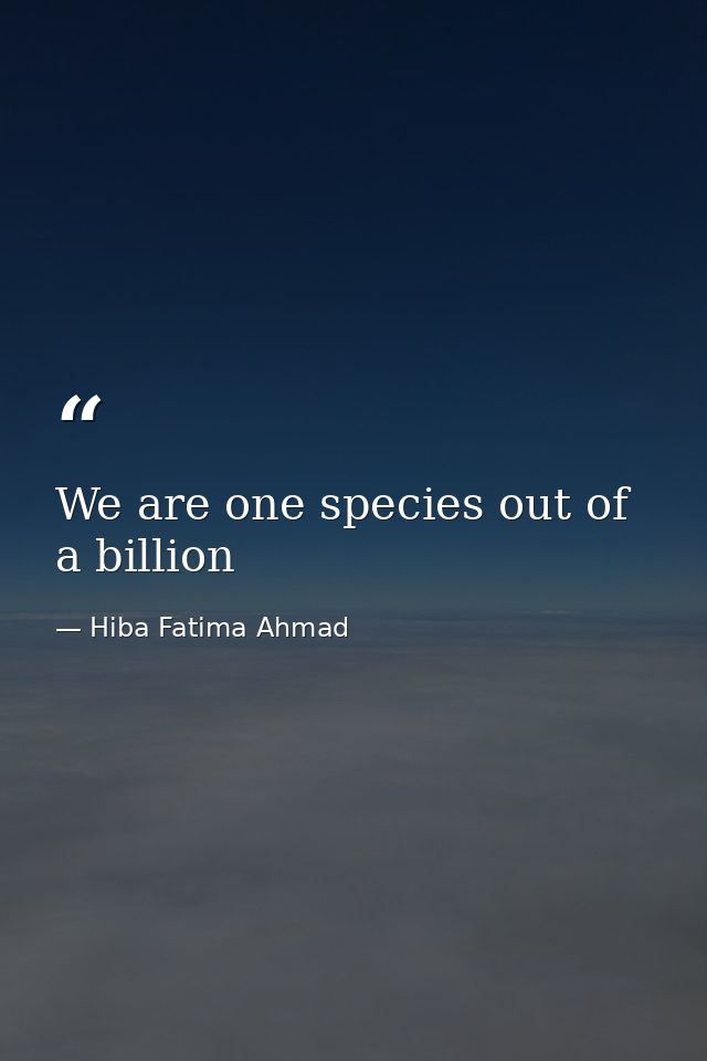 We are one species out of a billion — Hiba Fatima Ahmad