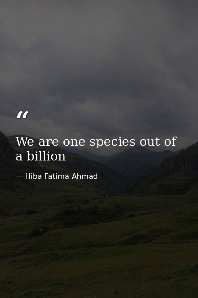 We are one species out of a billion — Hiba Fatima Ahmad