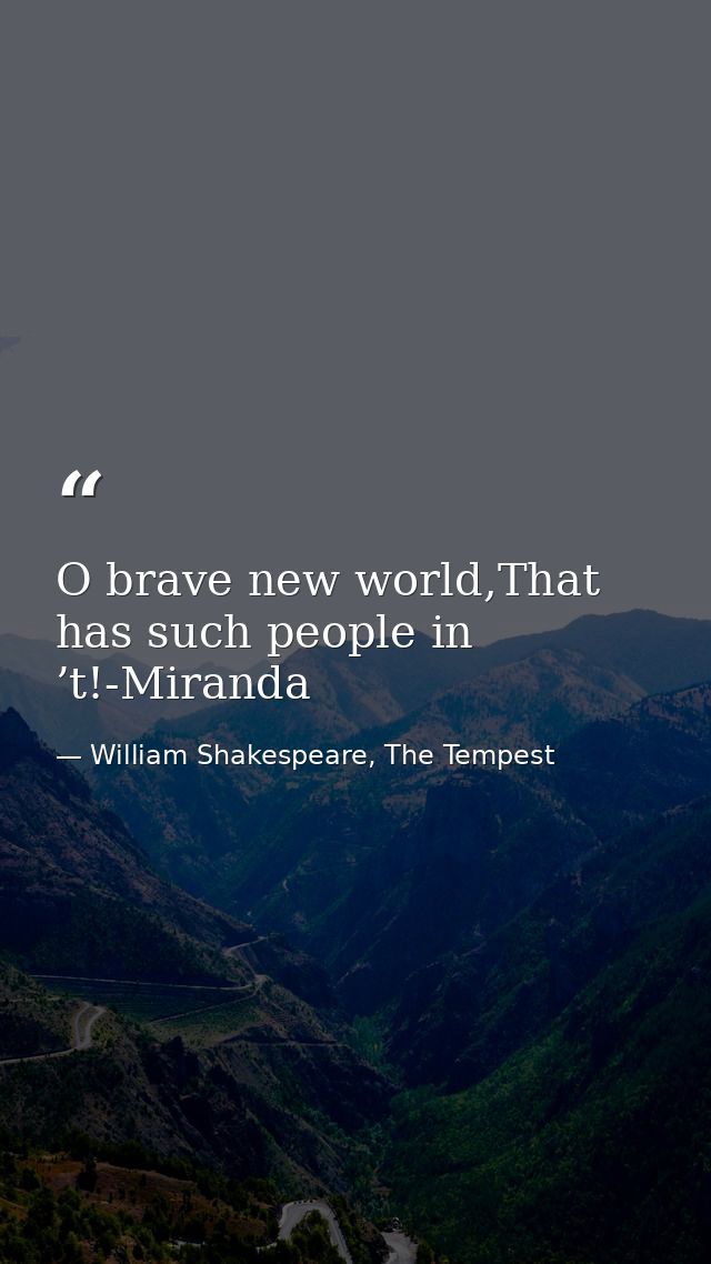O brave new world,That has such people in ’t!-Miranda — William Shakespeare, The Tempest