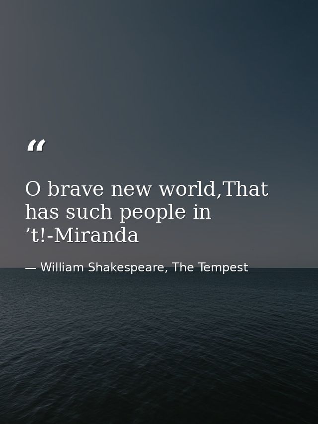 O brave new world,That has such people in ’t!-Miranda — William Shakespeare, The Tempest