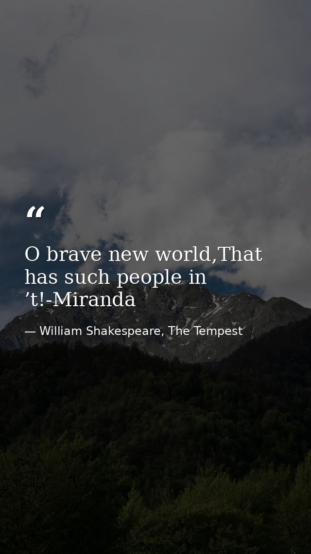 O brave new world,That has such people in ’t!-Miranda — William Shakespeare, The Tempest