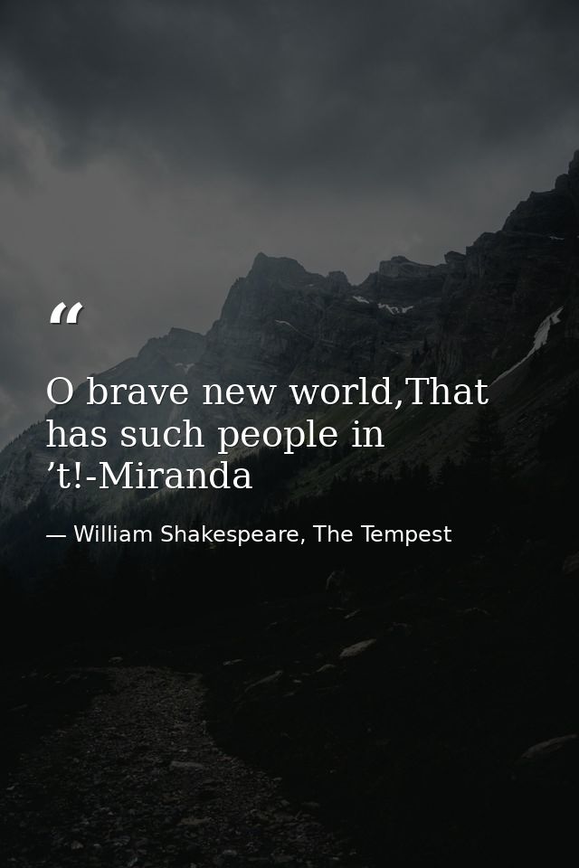 O brave new world,That has such people in ’t!-Miranda — William Shakespeare, The Tempest