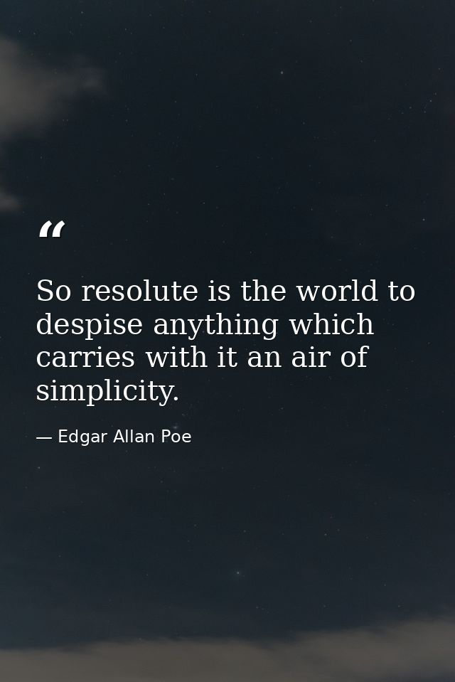 So resolute is the world to despise anything which carries with it an air of simplicity. — Edgar Allan Poe