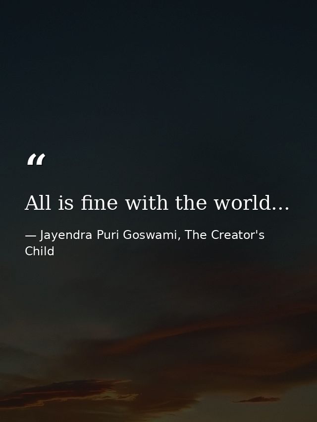 All is fine with the world... — Jayendra Puri Goswami, The Creator's Child