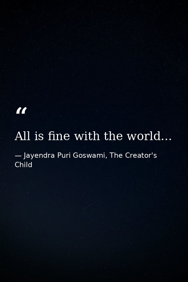 All is fine with the world... — Jayendra Puri Goswami, The Creator's Child