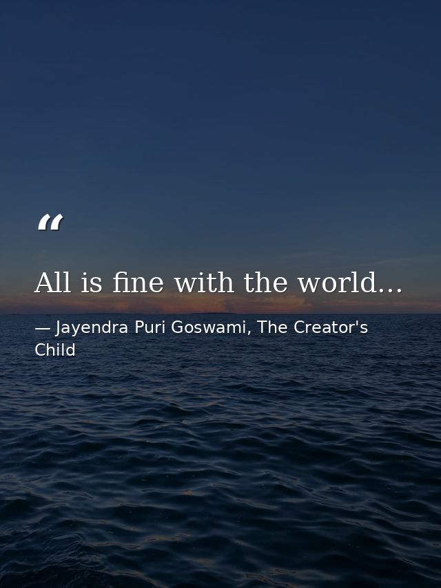 All is fine with the world... — Jayendra Puri Goswami, The Creator's Child