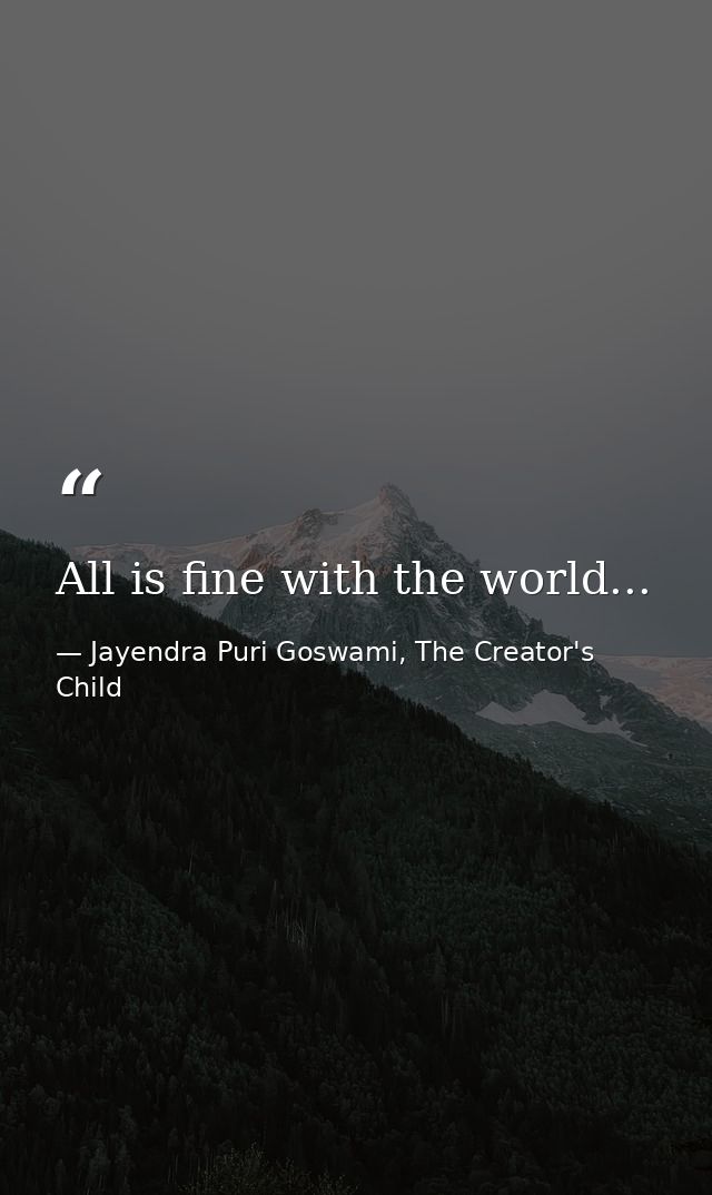 All is fine with the world... — Jayendra Puri Goswami, The Creator's Child