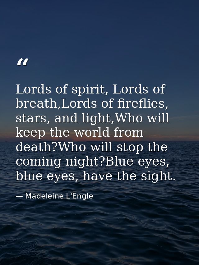 Lords of spirit, Lords of breath,Lords of fireflies, stars, and light,Who will keep the world from death?Who will stop t — Madeleine L'Engle