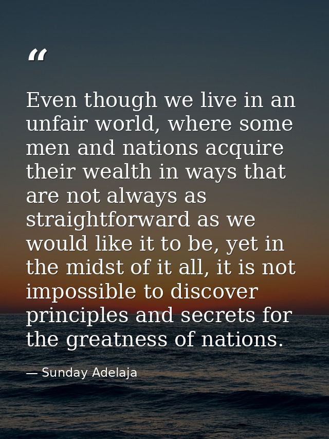 Even though we live in an unfair world, where some men and nations acquire their wealth in ways that are not always as s — Sunday Adelaja