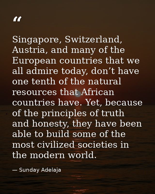 Singapore, Switzerland, Austria, and many of the European countries that we all admire today, don’t have one tenth of th — Sunday Adelaja