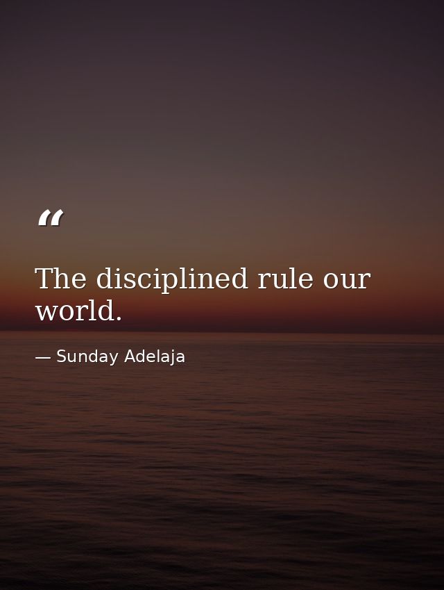 The disciplined rule our world. — Sunday Adelaja