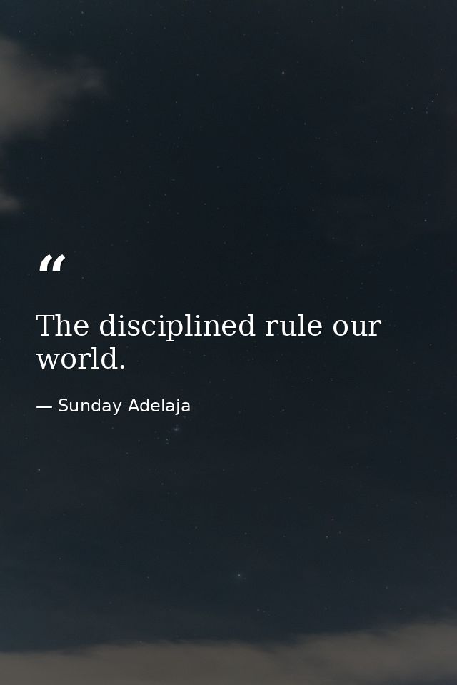 The disciplined rule our world. — Sunday Adelaja
